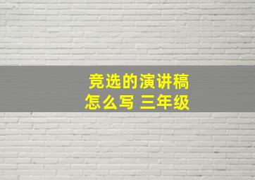 竞选的演讲稿怎么写 三年级